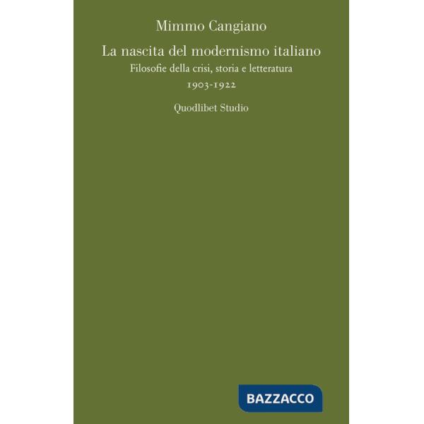 Nascita del modernismo italiano. Filosofie della crisi, storia e letteratura (1903-1922) (La)