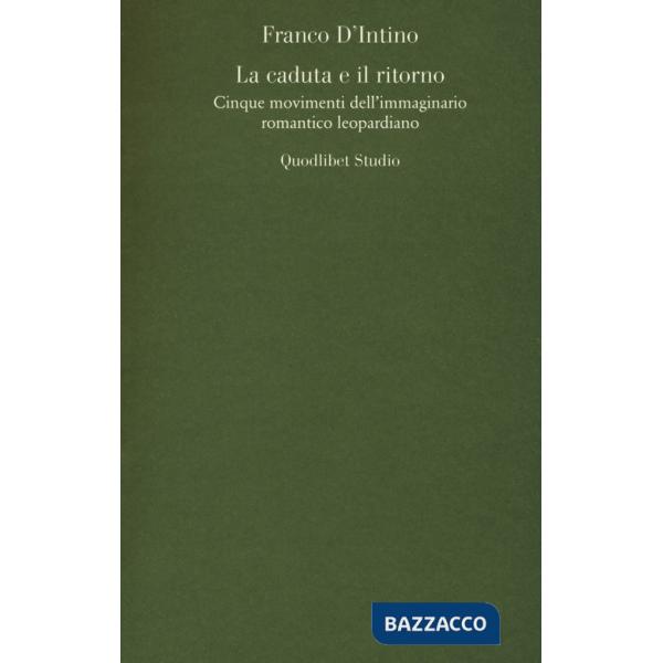 Caduta e il ritorno. Cinque movimenti dell'immaginario romantico leopardiano (La)