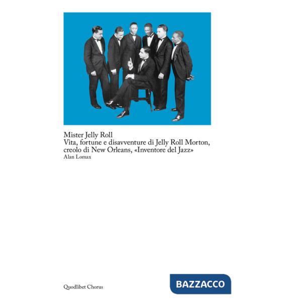 Mister Jelly Roll. Vita, fortune e disavventure Jelly Roll Morton, creolo di New Orleans, «inventore del jazz»