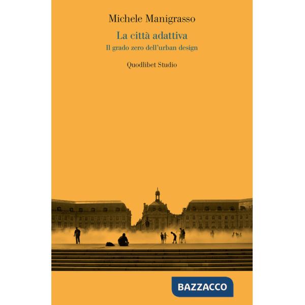 Città adattiva. Il grado zero dell'urban design (La)