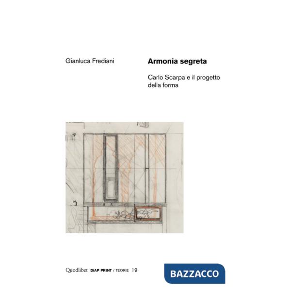 Armonia segreta. Carlo Scarpa e il progetto della forma
