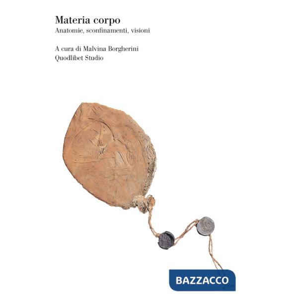 Materia corpo. Anatomie, sconfinamenti, visioni