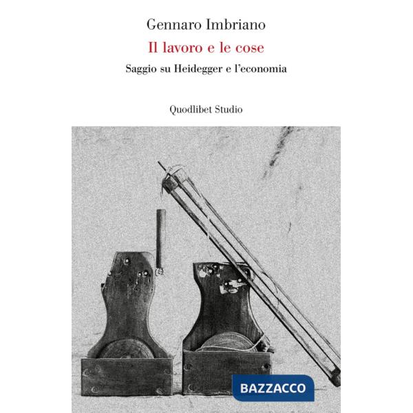 Lavoro e le cose. Saggio su Heidegger e l'economia (Il)