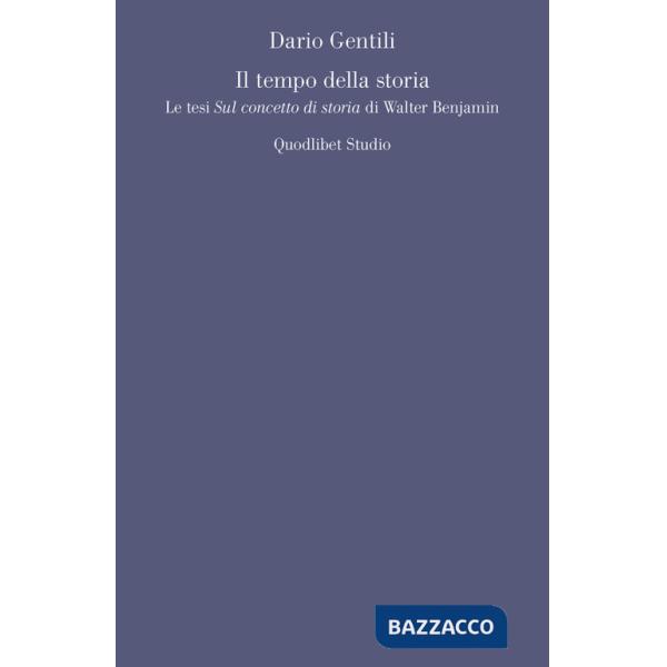 Tempo della storia. Le tesi «Sul concetto di storia» di Walter Benjamin (Il)