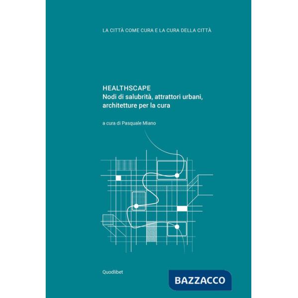 Healthscape. Nodi di salubrità, attrattori urbani, architetture per la cura. Ediz. italiana e inglese
