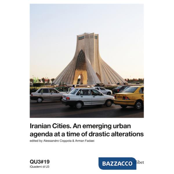 QU3. iQuaderni di U3 (2019). Vol. 19: Iranian cities. An emerging urban agenda at a time of drastic alterations