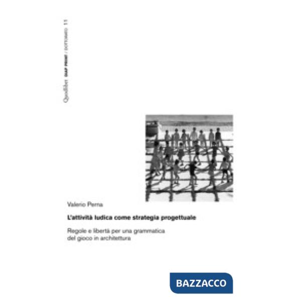 Attività ludica come strategia progettuale. Regole e libertà per una grammatica del gioco in architettura (L')