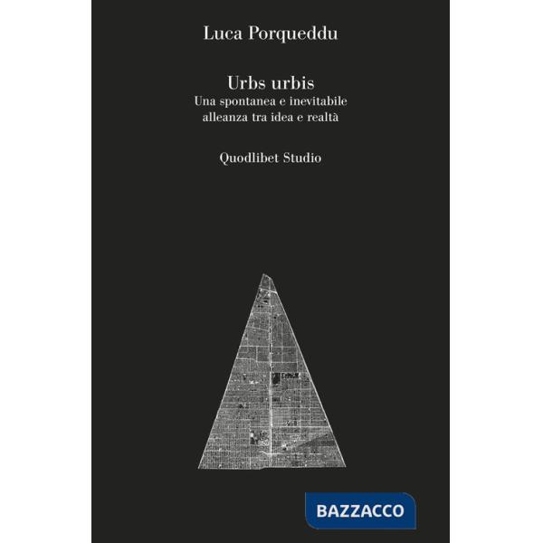 Urbs urbis. Una spontanea e inevitabile alleanza tra idea e realtà