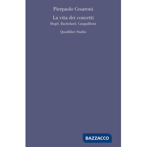 Vita dei concetti. Hegel, Bachelard, Canguilhem (La)
