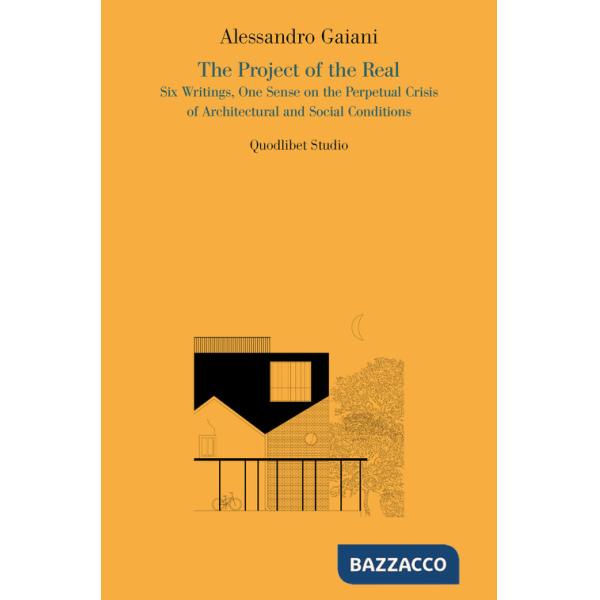 Project of the real. Six writings, one sense on the perpetual crisis of architectural and social conditions (The)
