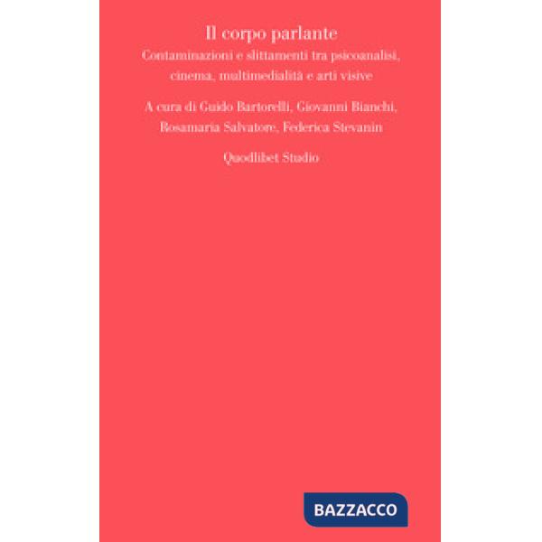 Corpo parlante. Contaminazioni e slittamenti tra psicoanalisi, cinema, multimedialità e arti visive (Il)