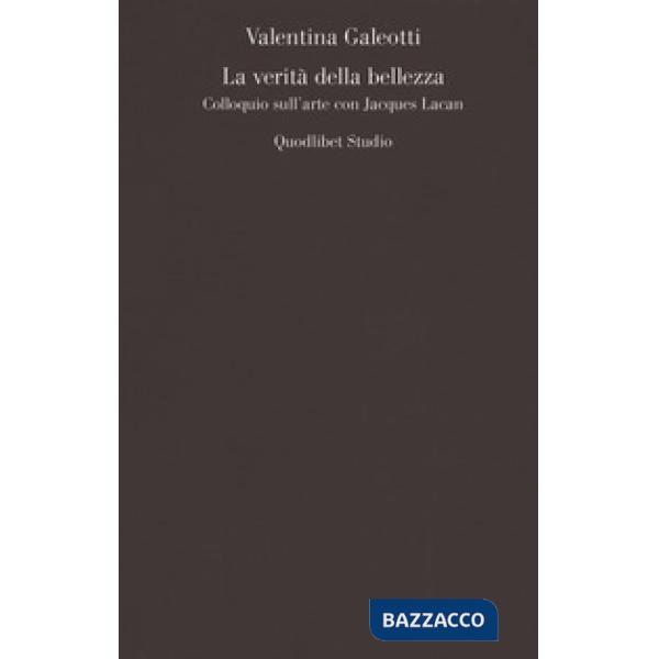 Verità della bellezza. Colloquio sull'arte con Jacques Lacan (La)