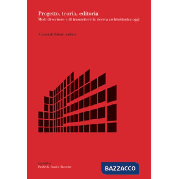 Progetto, teoria, editoria. Modi di scrivere e di trasmettere la ricerca architettonica oggi