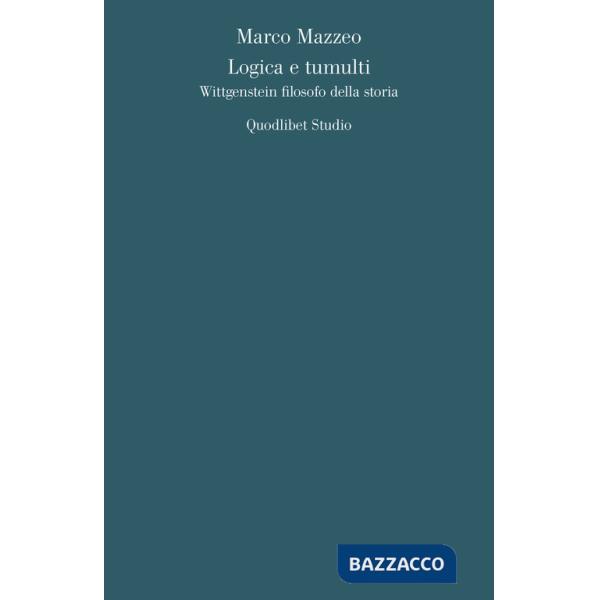 Logica e tumulti. Wittgenstein filosofo della storia