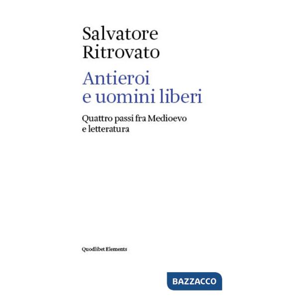 Antieroi e uomini liberi. Quattro passi fra Medioevo e letteratura