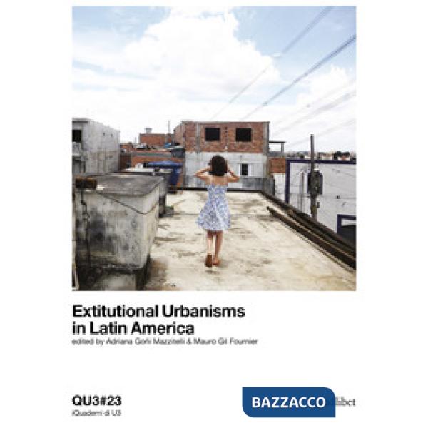 QU3. iQuaderni di U3. Ediz. italiana e inglese. Vol. 23: Extitutional urbanisms in Latin America