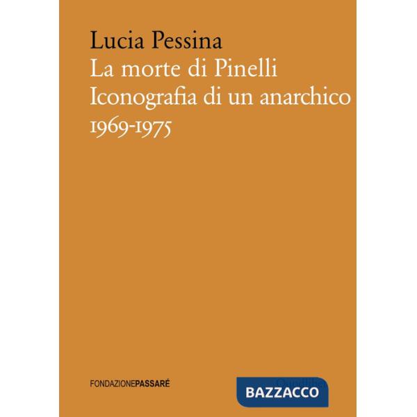 Morte di Pinelli. Iconografia di un anarchico 1969-1975 (La)