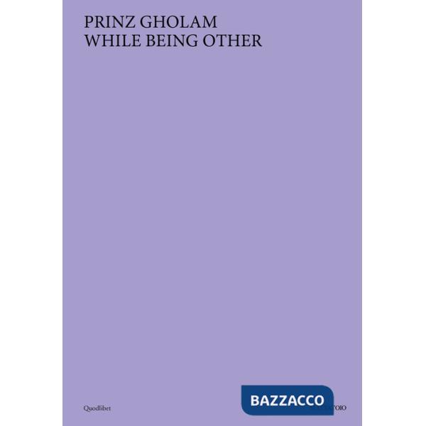 Prinz Gholam. While being other. Ediz. a colori