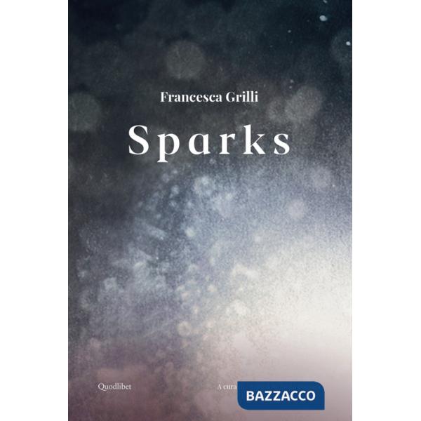 Francesca Grilli. Sparks. Ediz. italiana e inglese