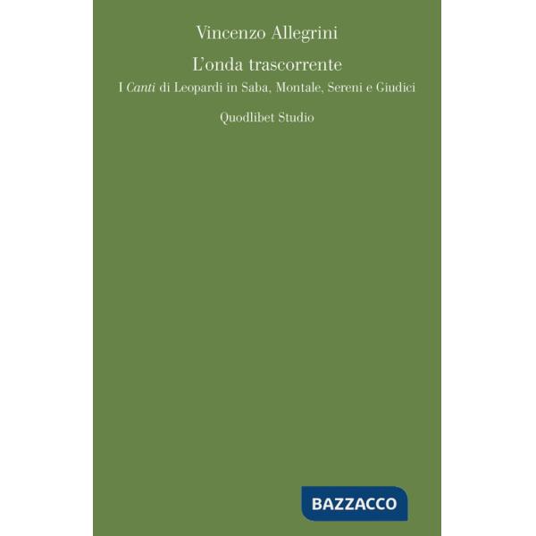 Onda trascorrente. I «Canti» di Leopardi in Saba, Montale, Sereni e Giudici (L')