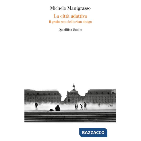 Città adattiva. Il grado zero dell'urban design (La)