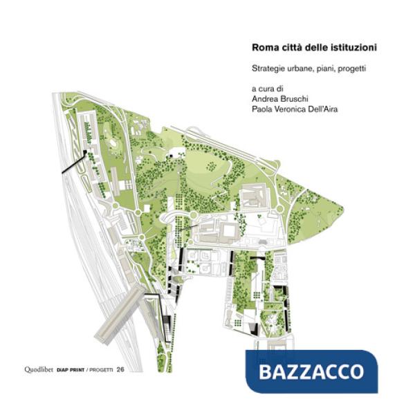Roma città delle istituzioni. Strategie urbane, piani, progetti. Ediz. a colori
