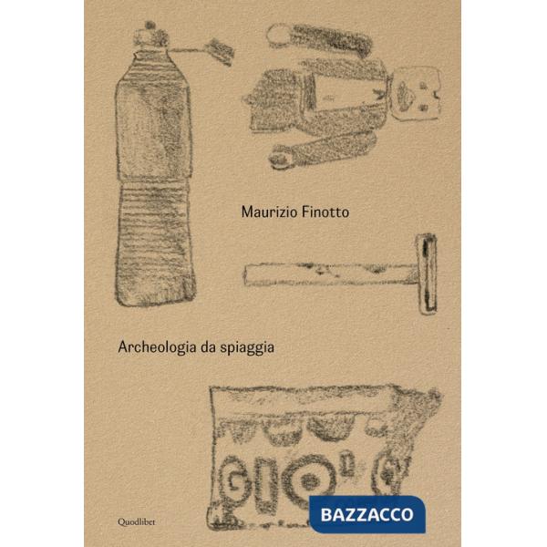 Maurizio Finotto. Archeologia da spiaggia. Ediz. a colori