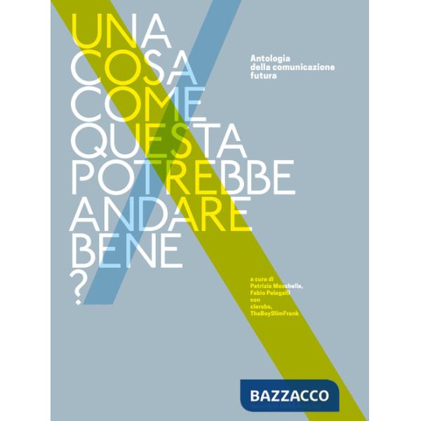 Cosa come questa potrebbe andare bene? Antologia della comunicazione futura (Una)