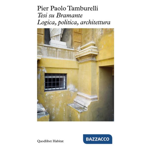 Tesi su Bramante. Logica, politica, architettura