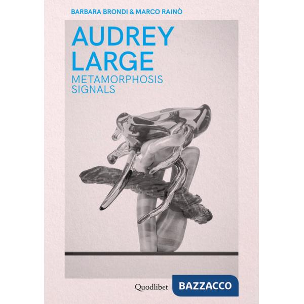 Audrey Large. Metamorphosis signals. Ediz. italiana e inglese