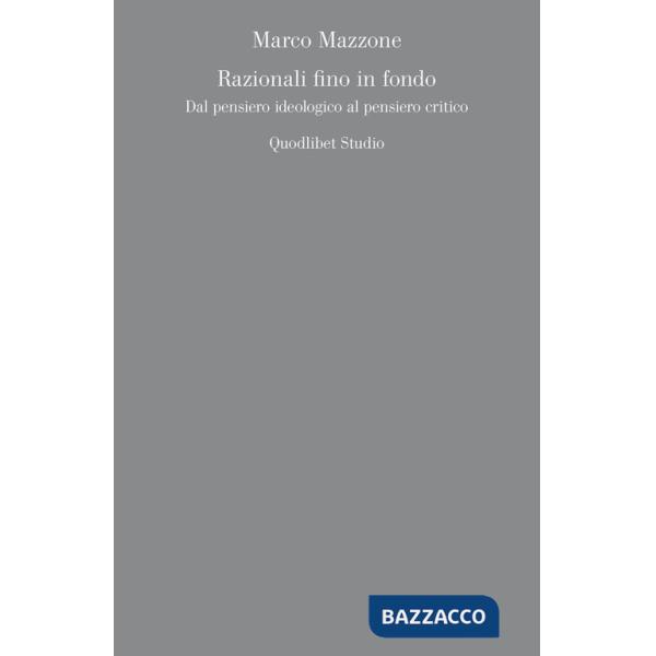 Razionali fino in fondo. Dal pensiero ideologico al pensiero critico