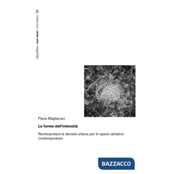 Forme dell'intensità. Reinterpretare la densità urbana per lo spazio abitativo contemporaneo (Le)