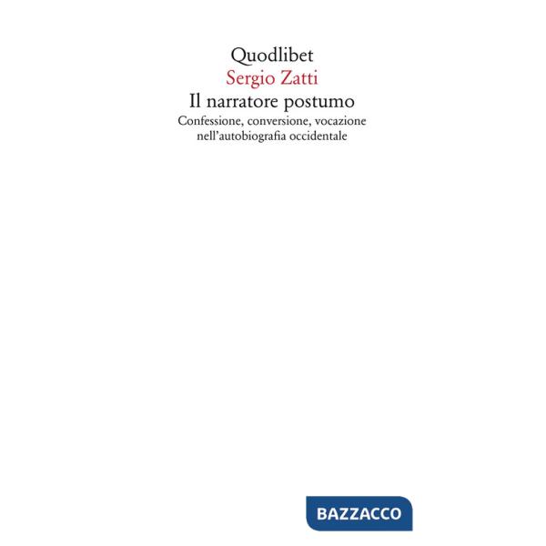 Narratore postumo. Confessione, conversione, vocazione nell'autobiografia occidentale (Il)
