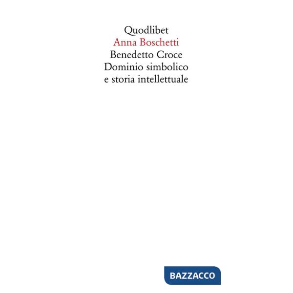 Benedetto Croce. Dominio simbolico e storia intellettuale