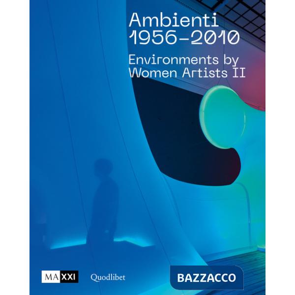 Ambienti 1956-2010. Environments by Women Artists II. Ediz. italiana e inglese