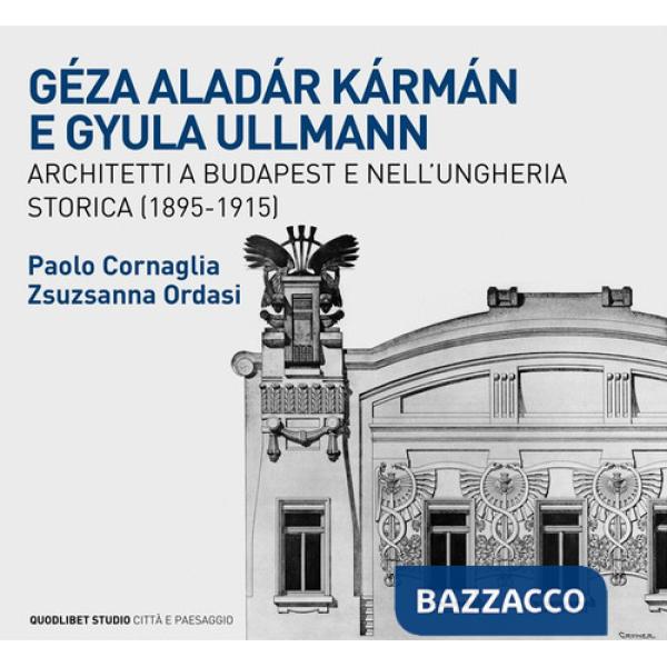 Géza Aladár Kármán e Gyula Ullmann, architetti a Budapest e nell'Ungheria storica (1895-1915)