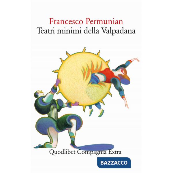 Teatri minimi della Valpadana. Trentuno drammi & drammetti pubblici e privati