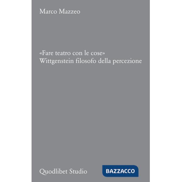 «Fare teatro con le cose». Wittgenstein filosofo della percezione