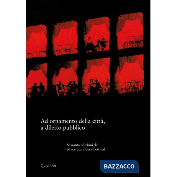 Ad ornamento della città, a diletto pubblico. Sessanta edizioni del Macerata Opera Festival