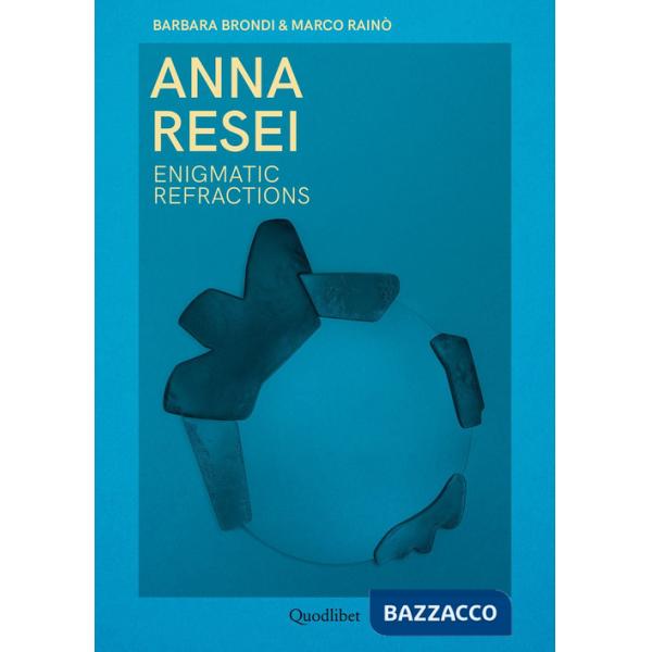 Anna Resei. Enigmatic refractions. Ediz. italiana e inglese