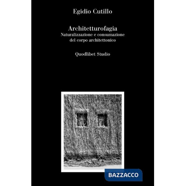 Architetturofagia. Naturalizzazione e consumazione del corpo architettonico