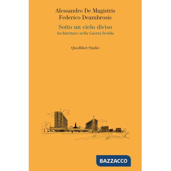 Sotto un cielo diviso. Architetture nella guerra fredda