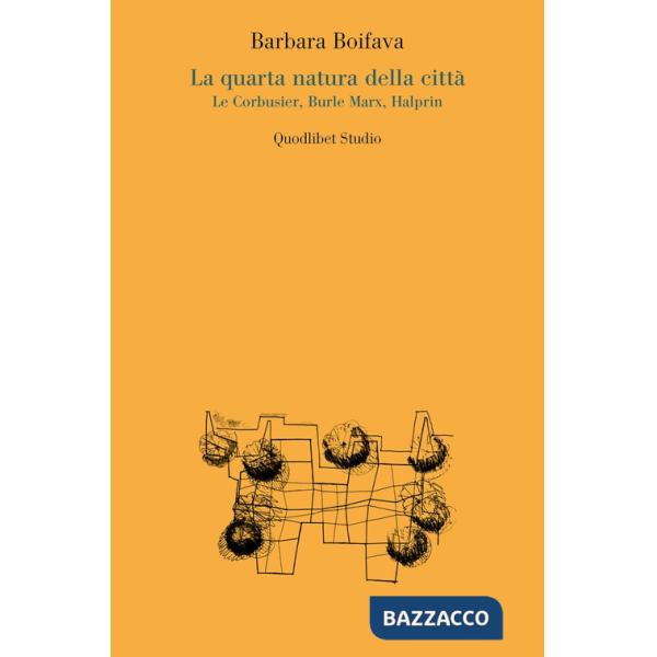 Quarta natura della città. Le Corbusier, Burle Marx, Halprin (La)
