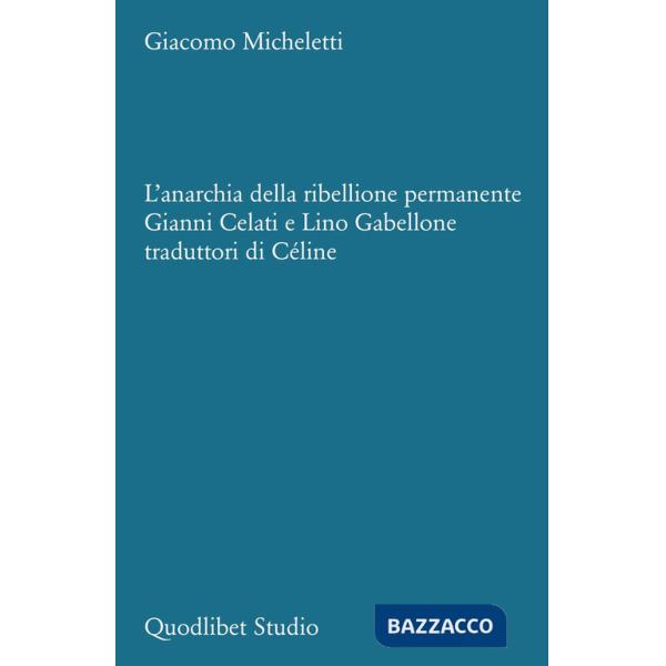 Anarchia della ribellione permanente. Gianni Celati e Lino Gabellone traduttori di Céline (L')