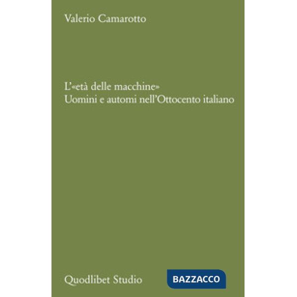 «età delle macchine». Uomini e automi nell'Ottocento italiano (L')