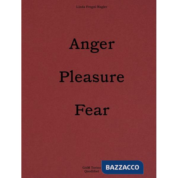 Linda Fregni Nagler. Anger/Pleasure/Fear. Ediz. italiana e inglese