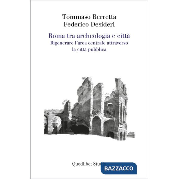 Roma tra archeologia e città. Rigenerare l'area centrale attraverso la città pubblica