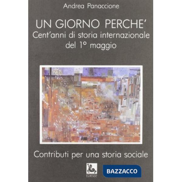 Giorno perché. Cent'anni di storia internazionale del 1° maggio (Un)