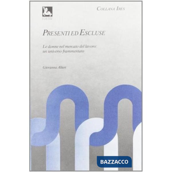 Presenti ed escluse. Le donne nel mercato del lavoro: un universo frammentato