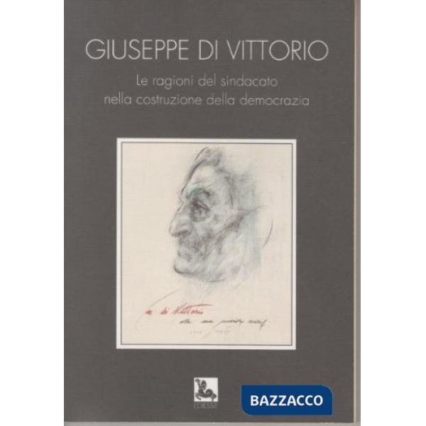 Di Vittorio. Le ragioni del sindacato nella costruzione della democrazia